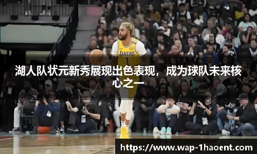 湖人队状元新秀展现出色表现,成为球队未来核心之一