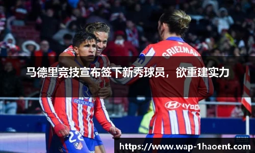 马德里竞技宣布签下新秀球员,欲重建实力