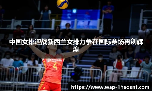 中国女排迎战新西兰女排力争在国际赛场再创辉煌