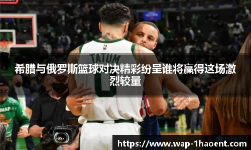 希腊与俄罗斯篮球对决精彩纷呈谁将赢得这场激烈较量