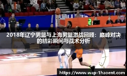 2018年辽宁男篮与上海男篮激战回顾：巅峰对决的精彩瞬间与战术分析
